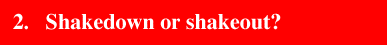 2. Shakedown or shakeout?